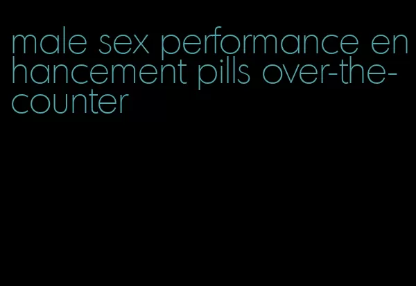 male sex performance enhancement pills over-the-counter