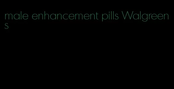 male enhancement pills Walgreens