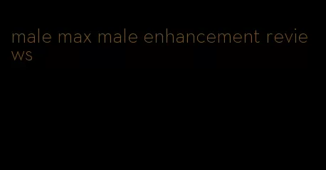 male max male enhancement reviews