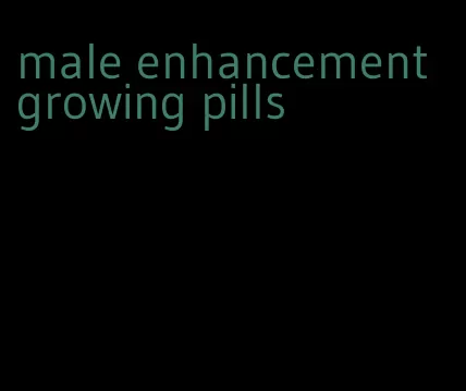 male enhancement growing pills