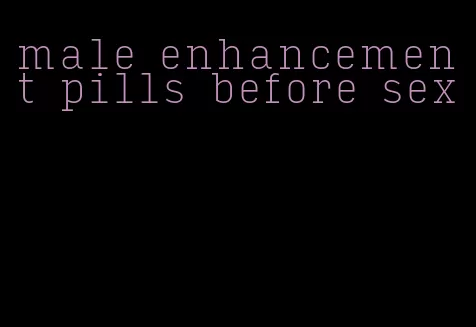 male enhancement pills before sex