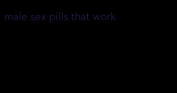 male sex pills that work