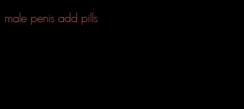 male penis add pills