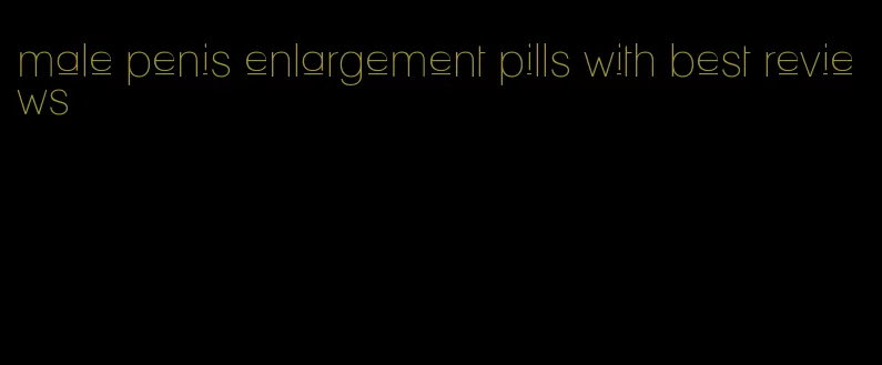 male penis enlargement pills with best reviews