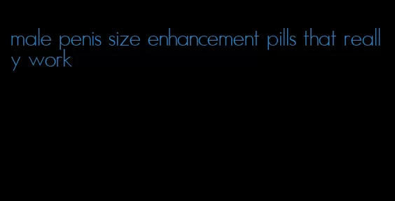 male penis size enhancement pills that really work