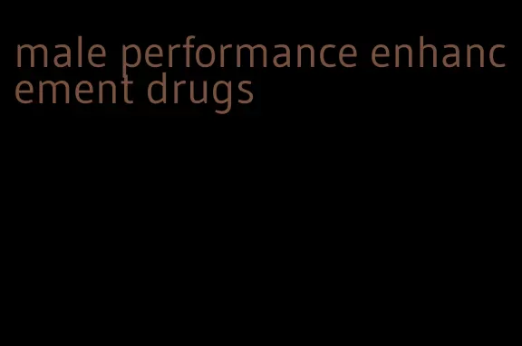 male performance enhancement drugs