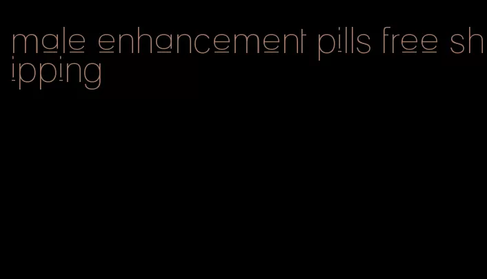 male enhancement pills free shipping