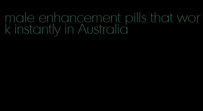 male enhancement pills that work instantly in Australia