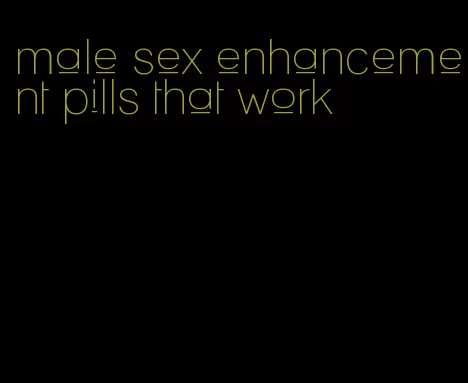 male sex enhancement pills that work