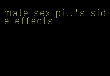 male sex pill's side effects