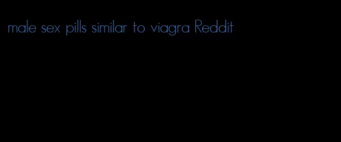 male sex pills similar to viagra Reddit