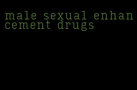 male sexual enhancement drugs