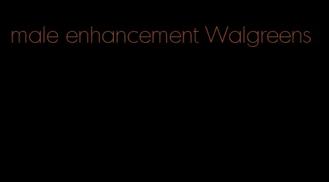 male enhancement Walgreens