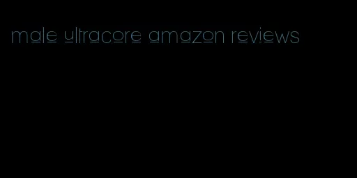 male ultracore amazon reviews