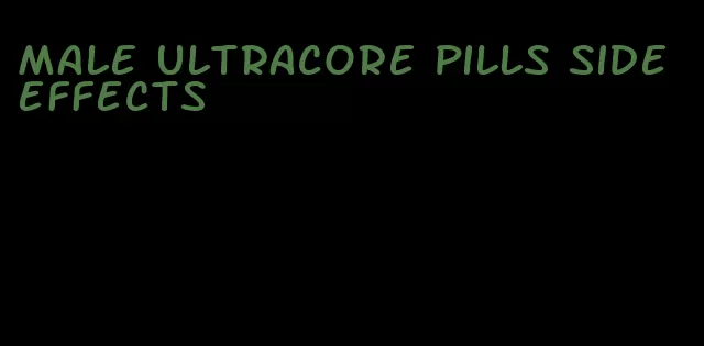 male ultracore pills side effects