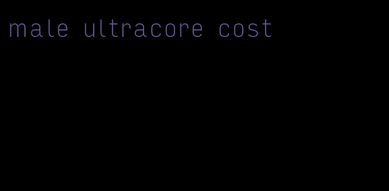 male ultracore cost