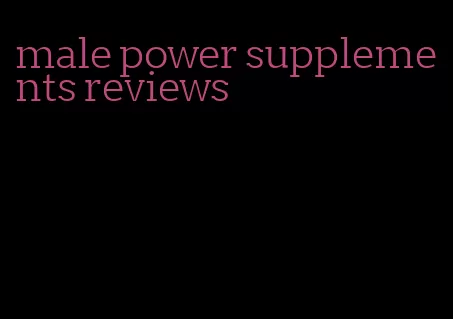 male power supplements reviews