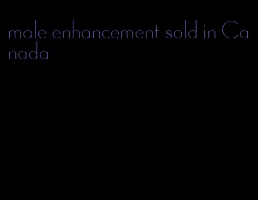 male enhancement sold in Canada