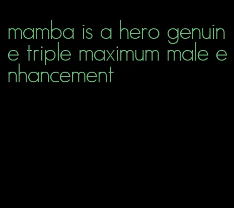 mamba is a hero genuine triple maximum male enhancement