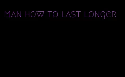 man how to last longer