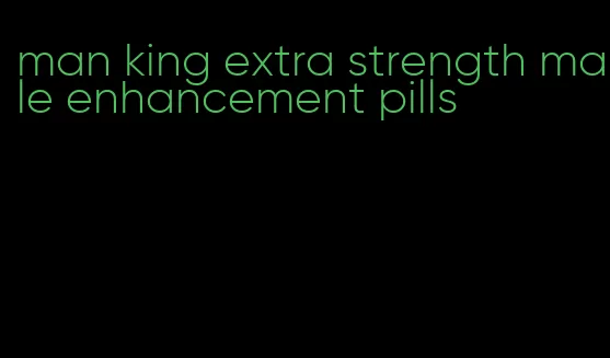 man king extra strength male enhancement pills