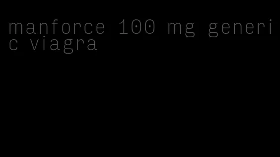 manforce 100 mg generic viagra