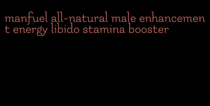 manfuel all-natural male enhancement energy libido stamina booster