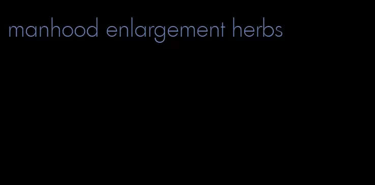 manhood enlargement herbs