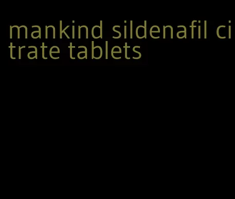 mankind sildenafil citrate tablets