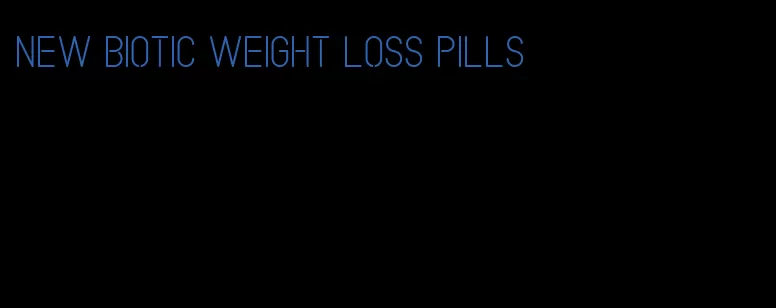 new biotic weight loss pills