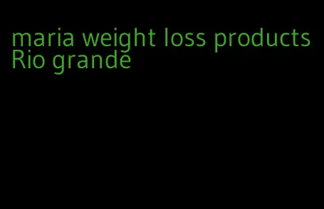 maria weight loss products Rio grande