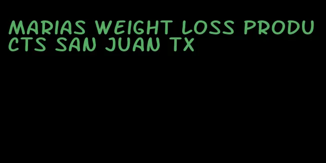 Marias weight loss products san Juan tx