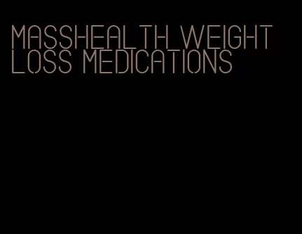 MassHealth weight loss medications