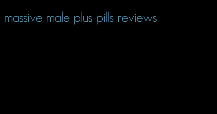 massive male plus pills reviews