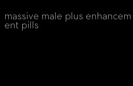 massive male plus enhancement pills