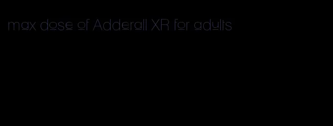 max dose of Adderall XR for adults