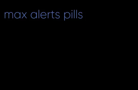 max alerts pills