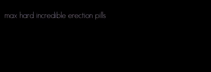 max hard incredible erection pills