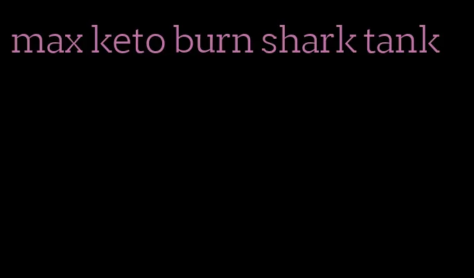 max keto burn shark tank