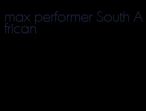 max performer South African