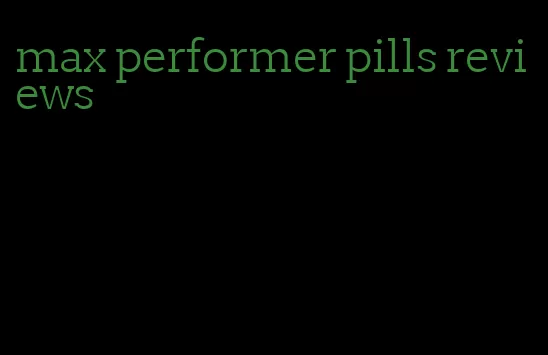 max performer pills reviews