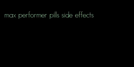 max performer pills side effects