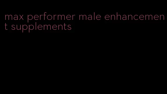 max performer male enhancement supplements