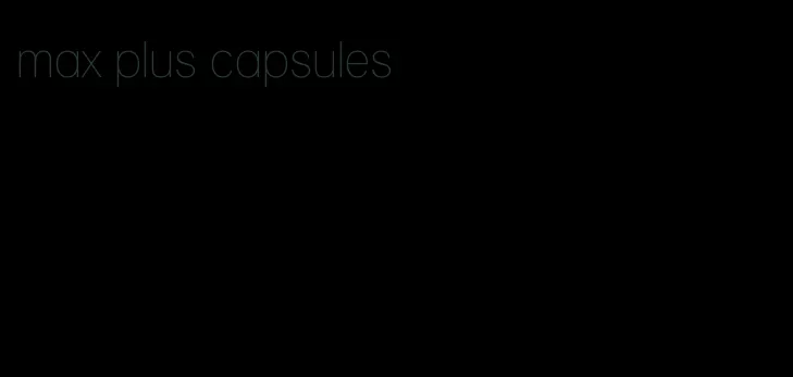 max plus capsules