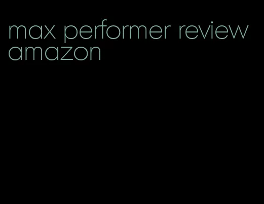 max performer review amazon