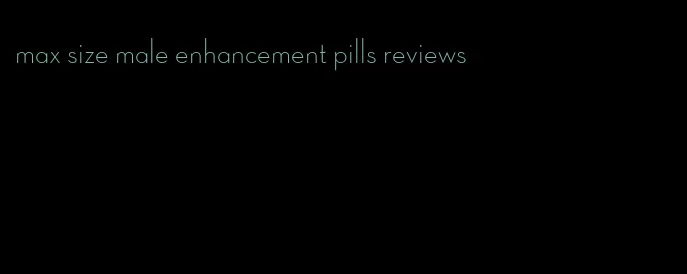 max size male enhancement pills reviews