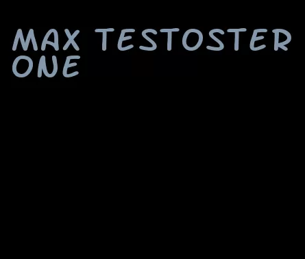 max testosterone