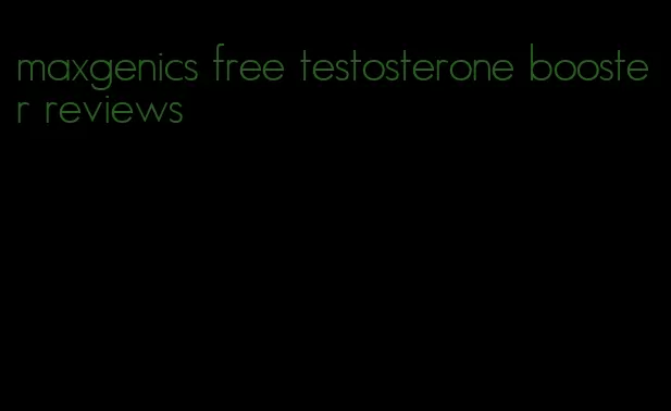 maxgenics free testosterone booster reviews