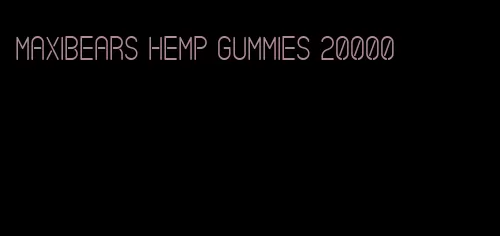 Maxibears hemp gummies 20000