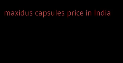 maxidus capsules price in India